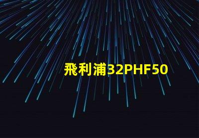 飛利浦32PHF5050怎么樣？飛利浦32PHF5050好嗎